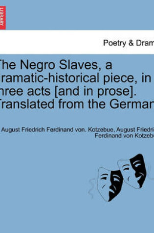 Cover of The Negro Slaves, a Dramatic-Historical Piece, in Three Acts [And in Prose]. Translated from the German.