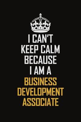 Book cover for I Can't Keep Calm Because I Am A Business Development Associate