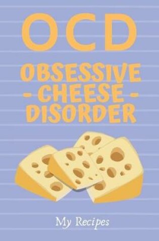 Cover of OCD Obsessive Cheese Disorder - My Recipes