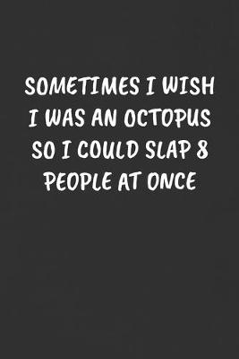 Book cover for Sometimes I Wish I Was an Octopus So I Could Slap 8 People at Once