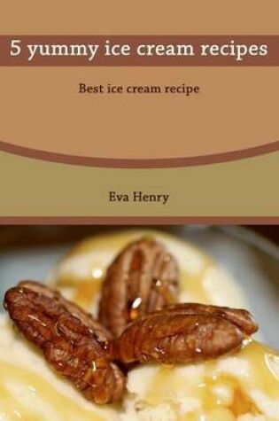Cover of 5 Yummy Ice Cream Recipes