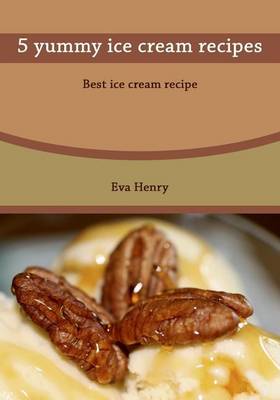 Book cover for 5 Yummy Ice Cream Recipes