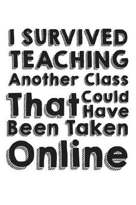 Book cover for I Survived Teaching Another Class That Could Have Been Taken Online