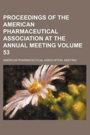 Cover of Proceedings of the American Pharmaceutical Association at the Annual Meeting Volume 53