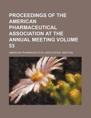 Book cover for Proceedings of the American Pharmaceutical Association at the Annual Meeting Volume 53