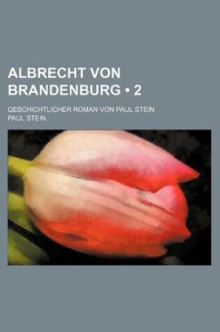 Cover of Albrecht Von Brandenburg (2 ); Geschichtlicher Roman Von Paul Stein