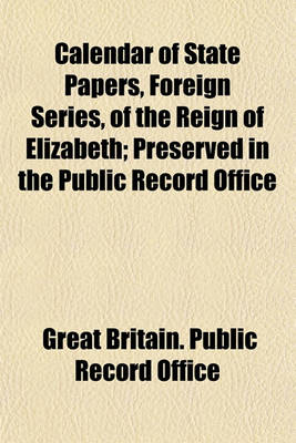 Book cover for Calendar of State Papers, Foreign Series, of the Reign of Elizabeth Volume 7; Preserved in the Public Record Office