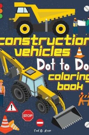 Cover of Construction Vehicles Dot to Dot Coloring Book