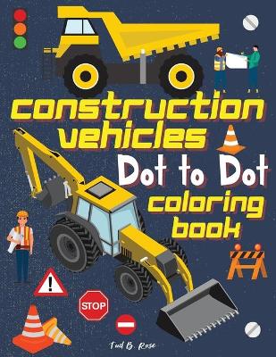 Book cover for Construction Vehicles Dot to Dot Coloring Book