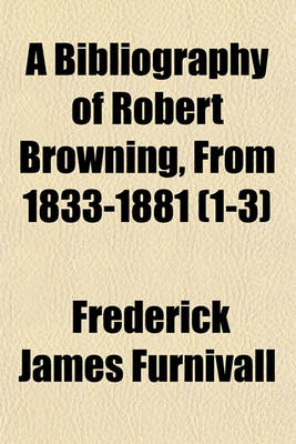 Book cover for A Bibliography of Robert Browning, from 1833-1881 Volume 1-3