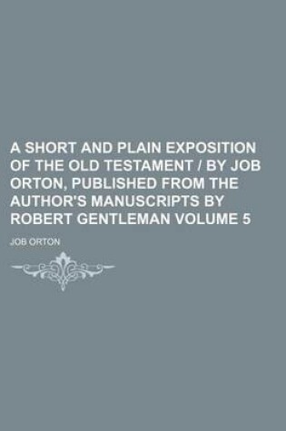 Cover of A Short and Plain Exposition of the Old Testament - By Job Orton, Published from the Author's Manuscripts by Robert Gentleman Volume 5