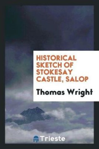 Cover of Historical Sketch of Stokesay Castle, Salop