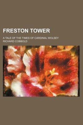 Cover of Freston Tower; A Tale of the Times of Cardinal Wolsey