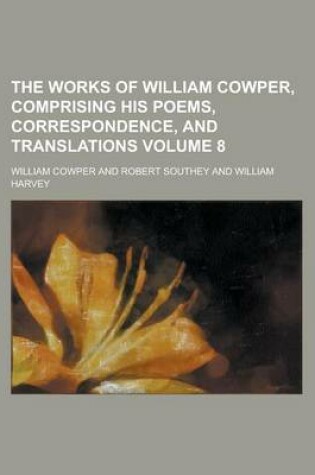 Cover of The Works of William Cowper, Comprising His Poems, Correspondence, and Translations Volume 8