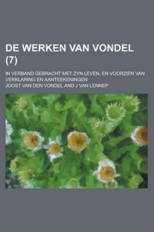 Cover of de Werken Van Vondel; In Verband Gebracht Met Zyn Leven, En Voorzien Van Verklaring En Aanteekeningen (7 )