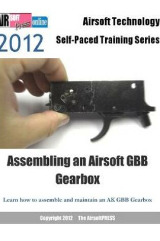 Cover of 2012 Airsoft Technology Self-Paced Training Series Assembling an Airsoft GBB Gearbox