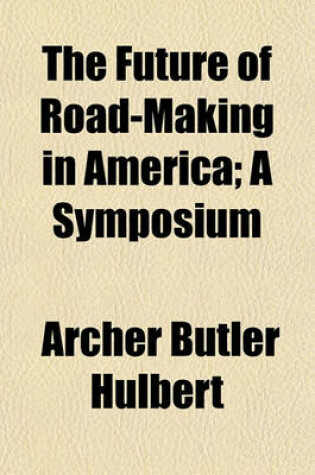 Cover of The Future of Road-Making in America (Volume 15); A Symposium