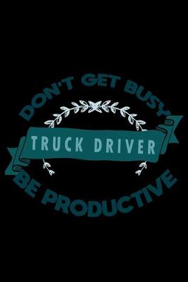 Book cover for Don't get busy truck driver be productive