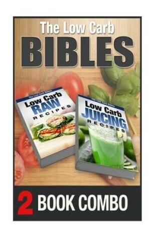 Cover of Low Carb Juicing Recipes and Low Carb Raw Recipes