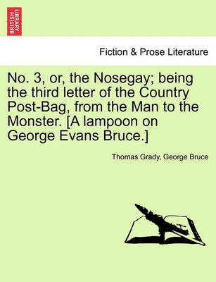 Book cover for No. 3, Or, the Nosegay; Being the Third Letter of the Country Post-Bag, from the Man to the Monster. [A Lampoon on George Evans Bruce.]