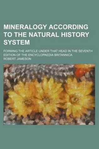 Cover of Mineralogy According to the Natural History System; Forming the Article Under That Head in the Seventh Edition of the Encyclopaedia Britannica