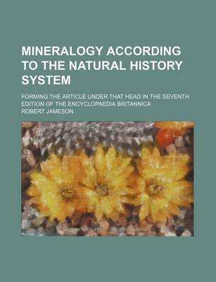 Book cover for Mineralogy According to the Natural History System; Forming the Article Under That Head in the Seventh Edition of the Encyclopaedia Britannica