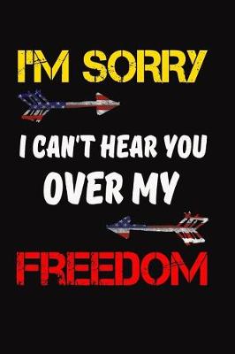 Book cover for I'm Sorry I can't Hear You Over My Freedom