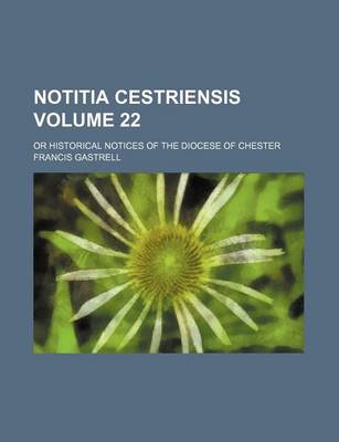 Book cover for Notitia Cestriensis Volume 22; Or Historical Notices of the Diocese of Chester