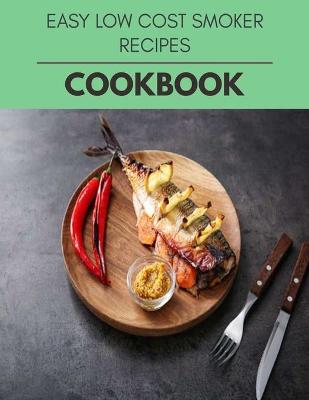 Book cover for Easy Low Cost Smoker Recipes Cookbook