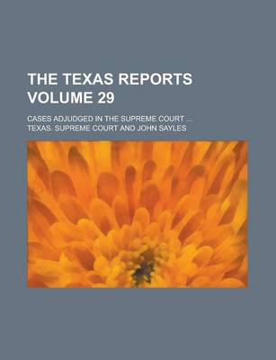 Book cover for The Texas Reports; Cases Adjudged in the Supreme Court ... Volume 29