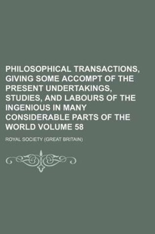 Cover of Philosophical Transactions, Giving Some Accompt of the Present Undertakings, Studies, and Labours of the Ingenious in Many Considerable Parts of the World Volume 58