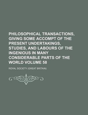 Book cover for Philosophical Transactions, Giving Some Accompt of the Present Undertakings, Studies, and Labours of the Ingenious in Many Considerable Parts of the World Volume 58