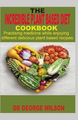 Book cover for The Incredible Plant Based Diet Cookbook.