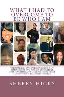 Cover of What I Had To Overcome To Be Who I Am