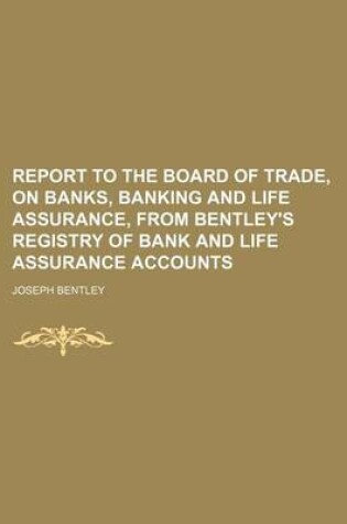 Cover of Report to the Board of Trade, on Banks, Banking and Life Assurance, from Bentley's Registry of Bank and Life Assurance Accounts