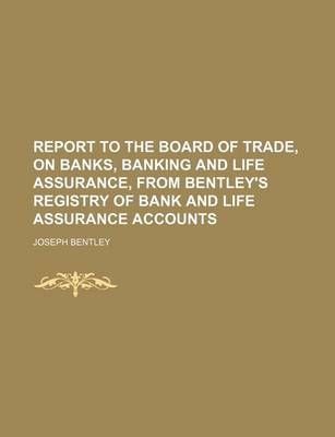 Book cover for Report to the Board of Trade, on Banks, Banking and Life Assurance, from Bentley's Registry of Bank and Life Assurance Accounts