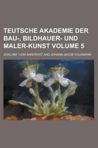 Cover of Teutsche Akademie Der Bau-, Bildhauer- Und Maler-Kunst Volume 5