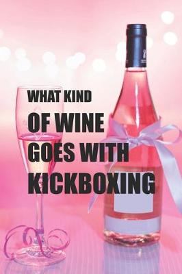 Book cover for What Kind Of Wine Goes With Kickboxing