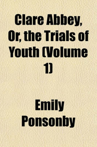 Cover of Clare Abbey, Or, the Trials of Youth (Volume 1)
