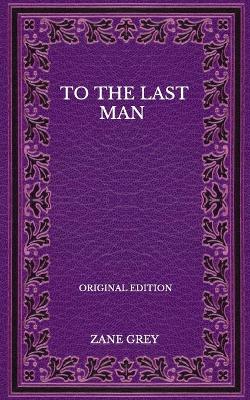 Book cover for To The Last Man - Original Edition
