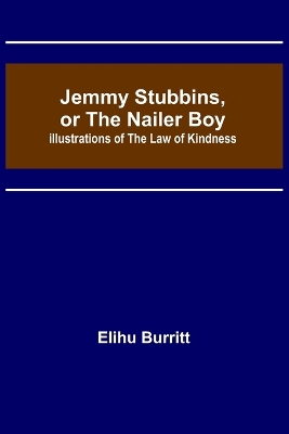 Book cover for Jemmy Stubbins, or the Nailer Boy; Illustrations of the Law of Kindness