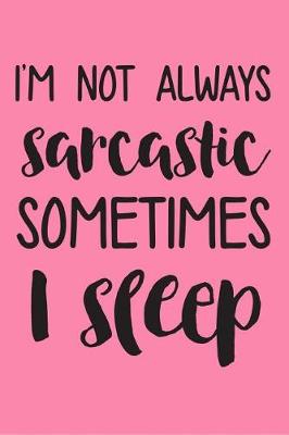 Book cover for I'm Not Always Sarcastic Sometimes I Sleep