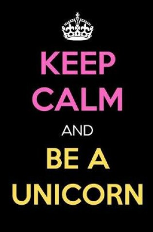 Cover of Keep Calm and Be a Unicorn