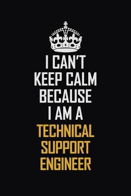 Book cover for I Can't Keep Calm Because I Am A Technical Support Engineer