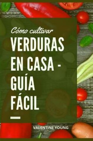 Cover of Cómo cultivar verduras en casa - Guía fácil