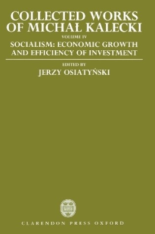 Cover of Collected Works of Michal Kalecki: Volume IV: Socialism: Economic Growth and Efficiency of Investment