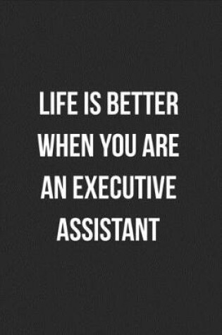 Cover of Life Is Better When You Are An Executive Assistant