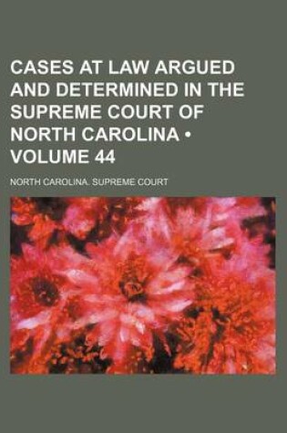 Cover of Cases at Law Argued and Determined in the Supreme Court of North Carolina (Volume 44 )