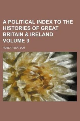 Cover of A Political Index to the Histories of Great Britain & Ireland Volume 3