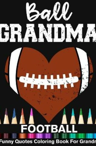 Cover of Ball Grandma Football Funny Quotes Coloring Book For Grandma